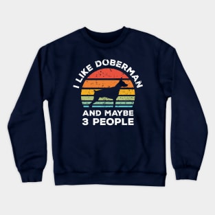 I Like Doberman and Maybe 3 People, Retro Vintage Sunset with Style Old Grainy Grunge Texture Crewneck Sweatshirt